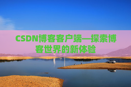 CSDN博客客户端—探索博客世界的新体验